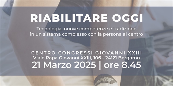 Riabilitare oggi Tecnologia, nuove competenze e tradizione in un sistema complesso con la persona al centro